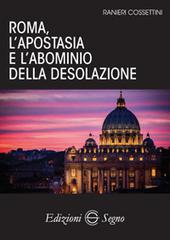 Roma, l'apostasia e l'abominio della desolazione di Ranieri Cossettini edito da Edizioni Segno