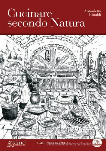 Cucinare secondo natura di Antonietta Rinaldi edito da Enea Edizioni