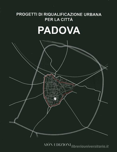 Padova. Progetti di riqualificazione urbana per la città edito da Aion