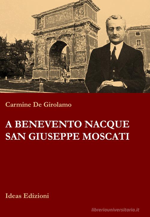 A Benevento nacque san Giuseppe Moscati di Carmine De Girolamo edito da Ideas
