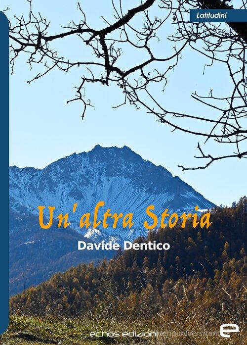 Libro Un'altra Storia di Davide Dentico Latitudini di Echos Edizioni