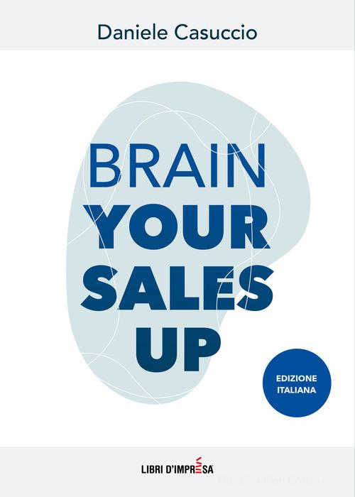 Brain your sales up. Ediz. italiana di Daniele Casuccio edito da Libri D'Impresa