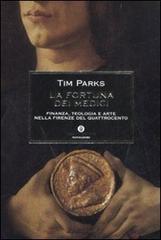 La fortuna dei Medici. Finanza, teologia e arte nella Firenze del Quattrocento di Tim Parks edito da Mondadori