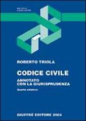 Codice civile. Annotato con la giurisprudenza. Aggiornato al 30 aprile 2004 di Roberto Triola edito da Giuffrè