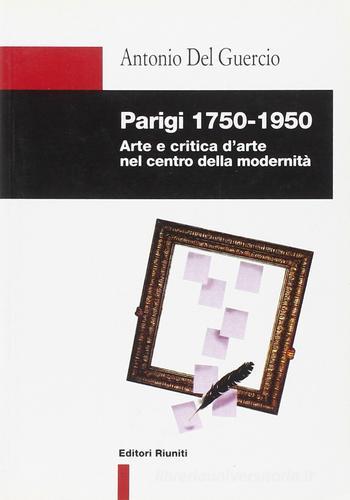 Parigi 1750-1950. Arte e critica d'arte nel centro della modernità di Antonio Del Guercio edito da Editori Riuniti