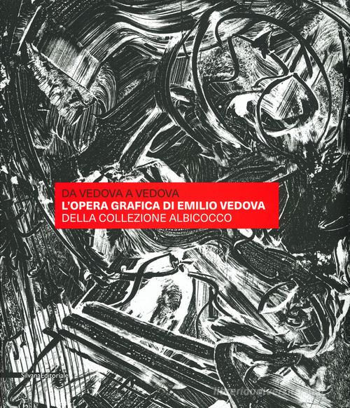 Da Vedova a Vedova. L'opera grafica di Emilio Vedova della Collezione Albicocco. Ediz. a colori edito da Silvana