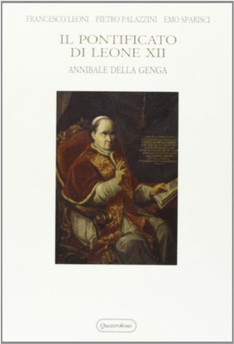 Il pontificato di Leone XII: Annibale Della Genga di Francesco Leoni, Pietro Palazzini, Emo Sparisci edito da Quattroventi