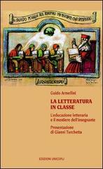 La letteratura in classe. L'educazione letteraria e il mestiere dell'insegnare di Guido Armellini edito da Unicopli