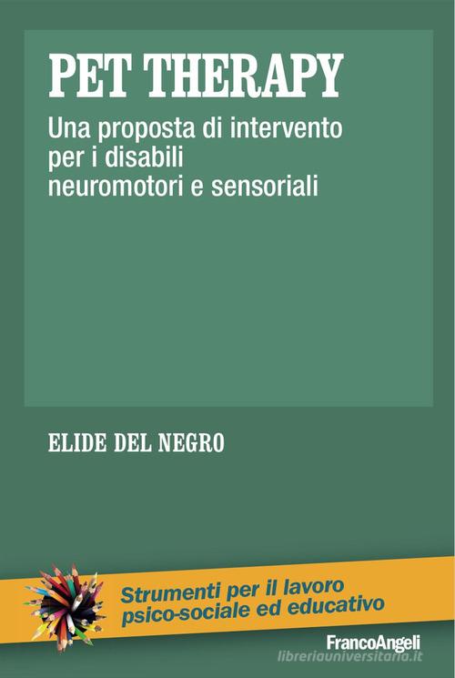 Pet therapy. Una proposta d'intervento per i disabili neuromotori e sensoriali di Elide Del Negro edito da Franco Angeli
