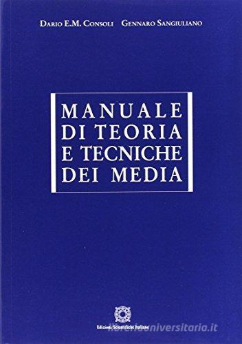 Manuali di teoria e tecniche dei media di Dario E. Consoli, Gennaro Sangiuliano edito da Edizioni Scientifiche Italiane