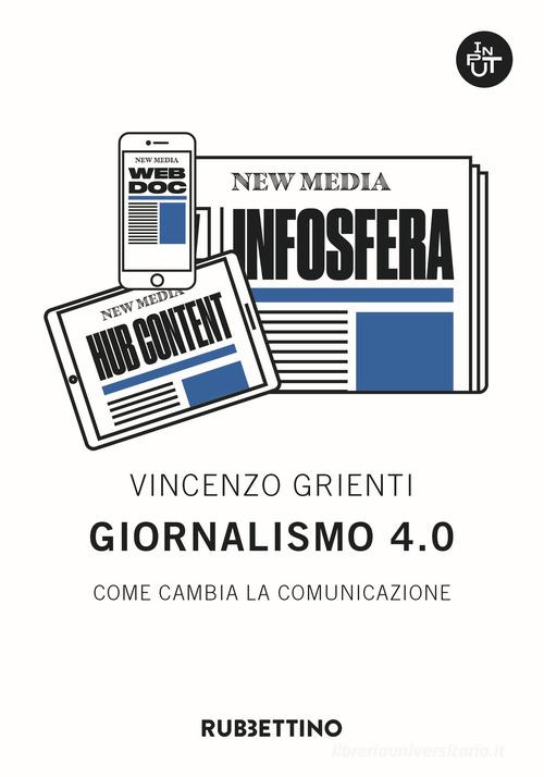 Giornalismo 4.0. Come cambia la comunicazione di Vincenzo Grienti edito da Rubbettino