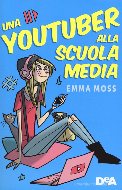 Una youtuber alla scuola media di Emma Moss edito da De Agostini