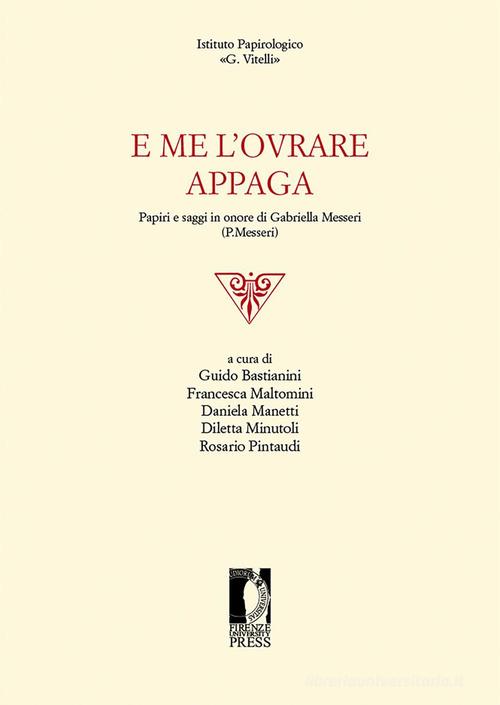 E me l'ovrare appaga. Papiri e saggi in onore di Gabriella Messeri (P. Messeri) edito da Firenze University Press