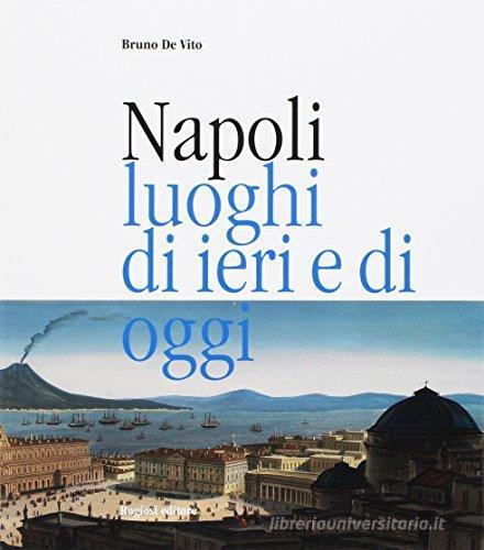 Napoli, luoghi di ieri e di oggi di Bruno De Vito edito da Rogiosi