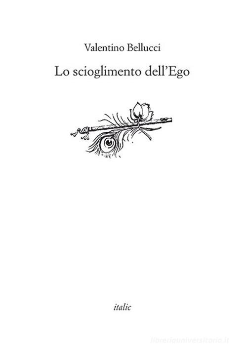 Lo scioglimento dell'ego di Valentino Bellucci edito da Italic