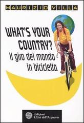 What's your country? Il giro del mondo in bicicletta di Maurizio Villa edito da L'Età dell'Acquario