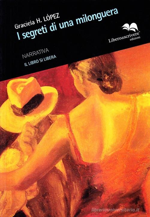 I segreti di una milonguera di Graciela H. Lopez edito da Liberodiscrivere edizioni