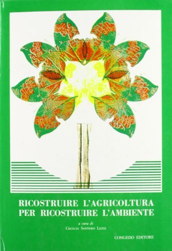 Ricostruire l'agricoltura per ricostruire l'ambiente. Atti del 3º Convegno sulla salvaguardia dell'ambiente nel Mezzogiorno (Lecce, 7-9 ottobre 1982) edito da Congedo