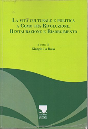 La vita culturale e politica a Como tra rivoluzione, restaurazione e risorgimento edito da Insubria University Press