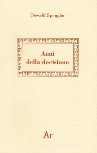 Anni della decisione di Oswald Spengler edito da Edizioni di AR