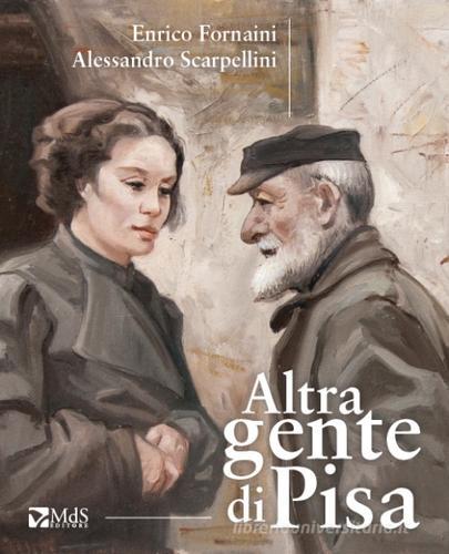 Altra gente di Pisa di Alessandro Scarpellini, Enrico Fornaini edito da MdS Editore