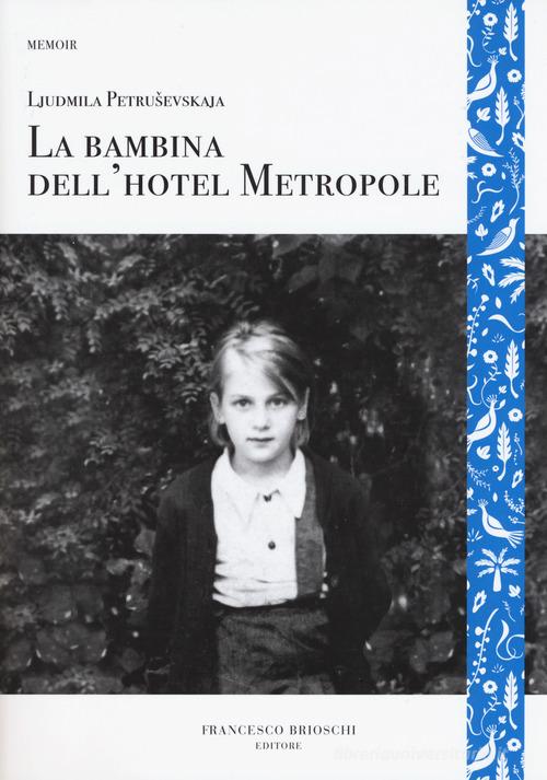 La bambina dell'hotel Metropole di Ljudmila Petrusevskaja edito da Brioschi
