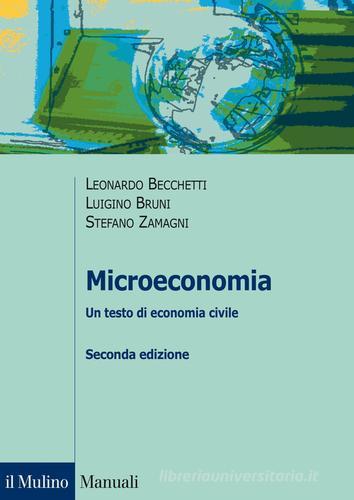 Microeconomia. Un testo di economia civile di Leonardo Becchetti, Luigino Bruni, Stefano Zamagni edito da Il Mulino