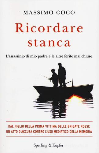 Ricordare stanca. L'assassinio di mio padre e le altre ferite mai chiuse di Massimo Coco edito da Sperling & Kupfer