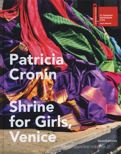 Patricia Cronin. Shrine for Girls, Venice. Catalogo della mostra (Venezia, 9 maggio-22 novembre 2015) edito da Silvana