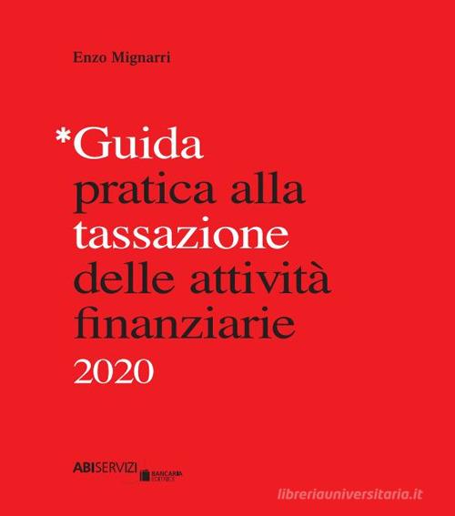 Guida pratica alla tassazione delle attività finanziarie 2020 di Enzo Mignarri edito da Bancaria Editrice
