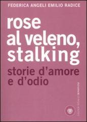 Rose al veleno, stalking. Storie d'amore e d'odio di Federica Angeli, Emilio Radice edito da Bompiani