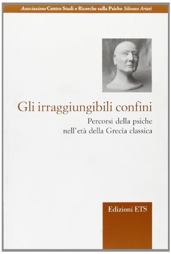 Gli irraggiungibili confini. Percorsi della psiche nell'età della Grecia classica edito da Edizioni ETS