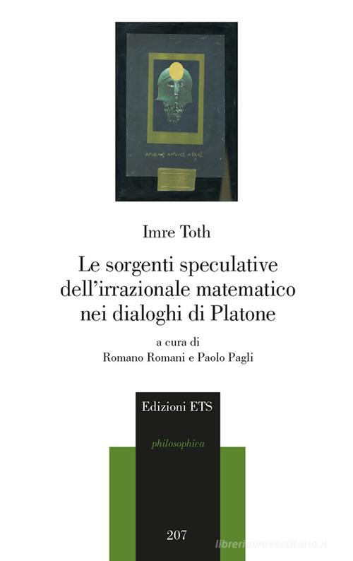 Le sorgenti speculative dell'irrazionale matematico nei dialoghi di Platone di Imre Toth edito da Edizioni ETS