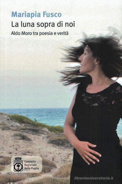 La luna sopra di noi. Aldo Moro tra poesia e verità di Mariapia Fusco edito da Salento Books
