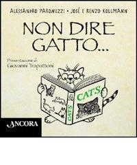 Non dire gatto... di Alessandro Paronuzzi, José Kollmann, Renzo Kollmann edito da Ancora