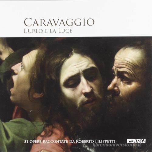 Caravaggio. L'urlo e la luce. Ediz. illustrata di Roberto Filippetti edito da Itaca (Castel Bolognese)