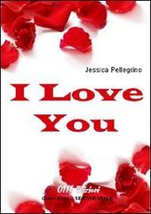 I love you di Jessica Pellegrino edito da 0111edizioni