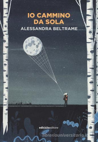 Io cammino da sola di Alessandra Beltrame edito da Ediciclo