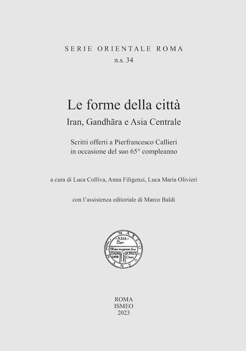 Le forme della città. Iran, Gandhara e Asia Centrale. Scritti offerti a Pierfrancesco Callieri in occasione del suo 65° compleanno edito da Scienze e Lettere