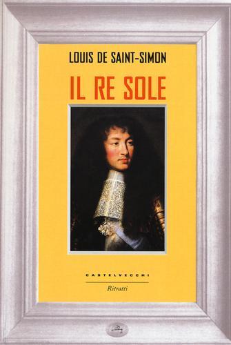 Il re Sole di Louis de Saint-Simon edito da Castelvecchi