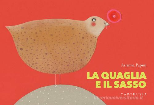 La quaglia e il sasso. Ediz. a colori di Arianna Papini edito da Carthusia