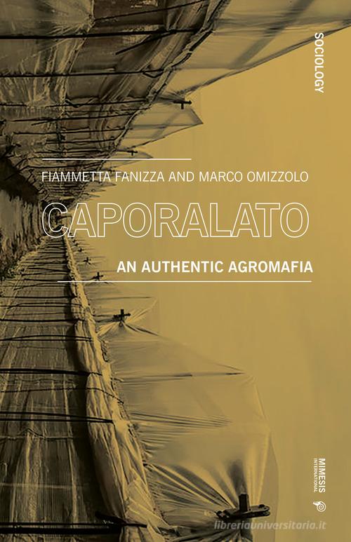 Caporalato. An authentic agromafia di Fiammetta Fanizza, Marco Omizzolo edito da Mimesis International