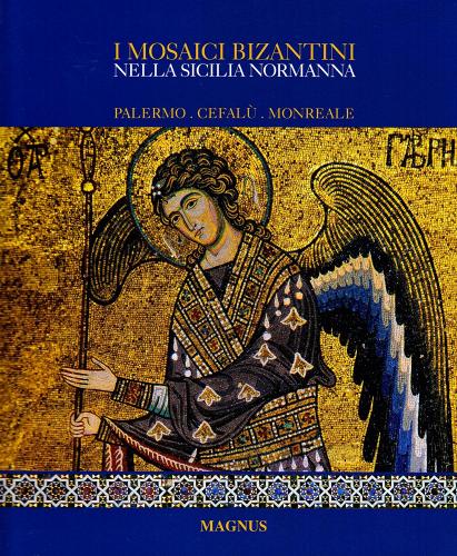I mosaici bizantini nella Sicilia normanna. Ediz. illustrata di Adele Cilento edito da Magnus