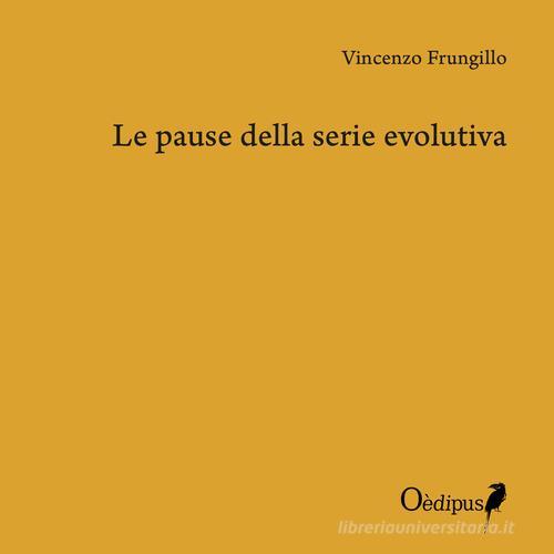 Le pause della serie evolutiva di Vincenzo Frungillo edito da Oedipus