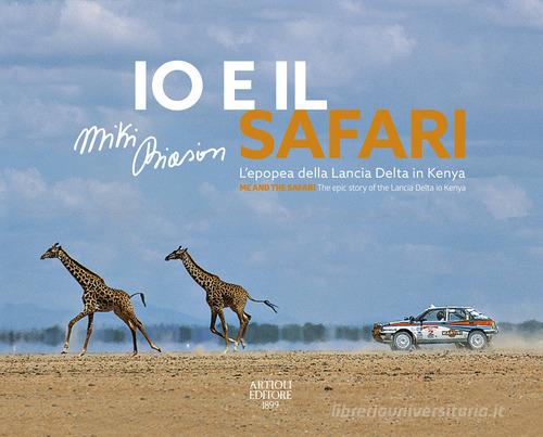 Io e il Safari. L'epopea della Lancia Delta in Kenya. Ediz. italiana e inglese di Miki Biasion edito da Artioli