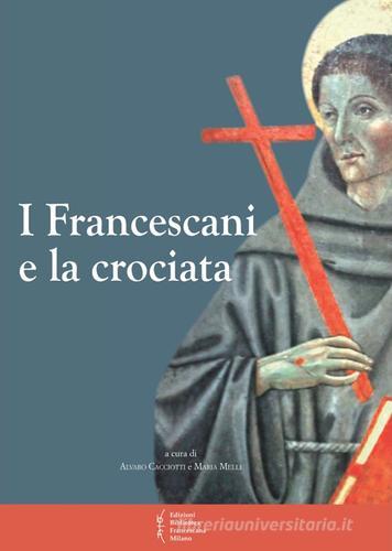 I francescani e la crociata. Atti del 11° Convegno storico (Greccio, 3-4 magio 2013) edito da Biblioteca Francescana