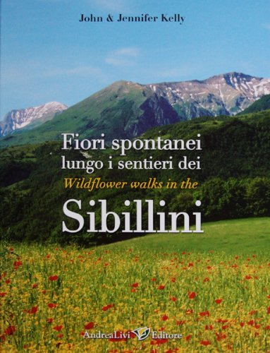 Fiori spontanei lungo i sentieri dei Sibillini-Wildflower wlaks in the Sibillini. Ediz. bilingue di John Kelly, Jennifer Kelly edito da Andrea Livi Editore