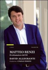 Matteo Renzi. Il rottamatore del PD di David Allegranti edito da Vallecchi