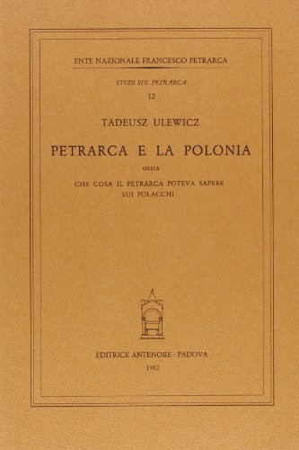 Petrarca e la Polonia, ossia che cosa il Petrarca poteva sapere sui polacchi di Tadeusz Ulewicz edito da Antenore