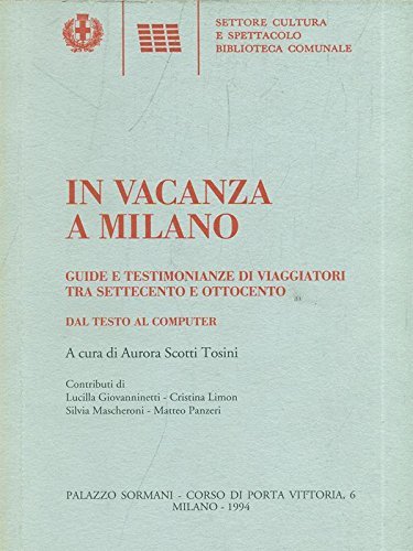 In vacanza a Milano: guide e testimonianze di viaggiatori tra Settecento e Ottocento. Dal testo al computer edito da Biblioteca Comunale Milano